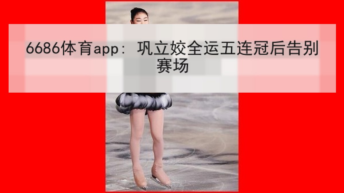 6686体育app: 巩立姣全运五连冠后告别赛场 6686体育app: 巩立姣全运五连冠后告别赛场
