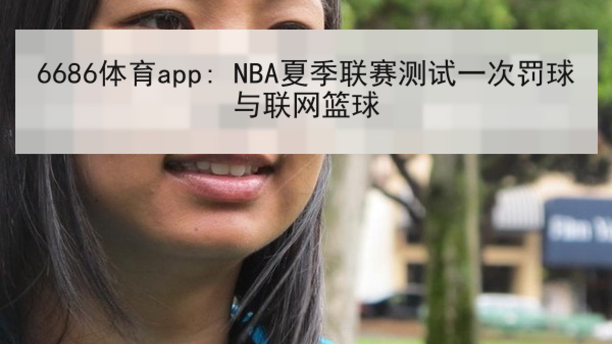 6686体育app: NBA夏季联赛测试一次罚球与联网篮球